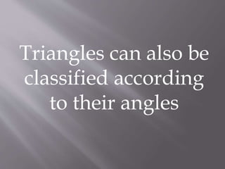 Triangles can also be
classified according
to their angles
 
