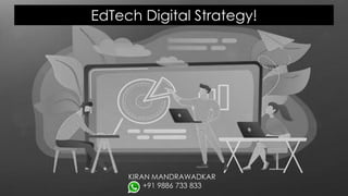 EdTech Digital Strategy!
KIRAN MANDRAWADKAR
+91 9886 733 833
 