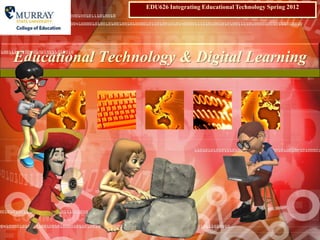 EDU626 Integrating Educational Technology Spring 2012




Educational Technology & Digital Learning
 