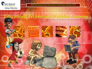 EDU626 Integrating Educational Technology Summer 2012




Educational Technology & Digital Learning
 