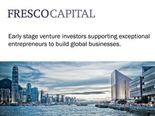 Early stage venture investors supporting exceptional
entrepreneurs to build global businesses.
 
