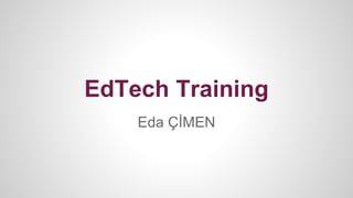 EdTech Training
Eda ÇİMEN
 