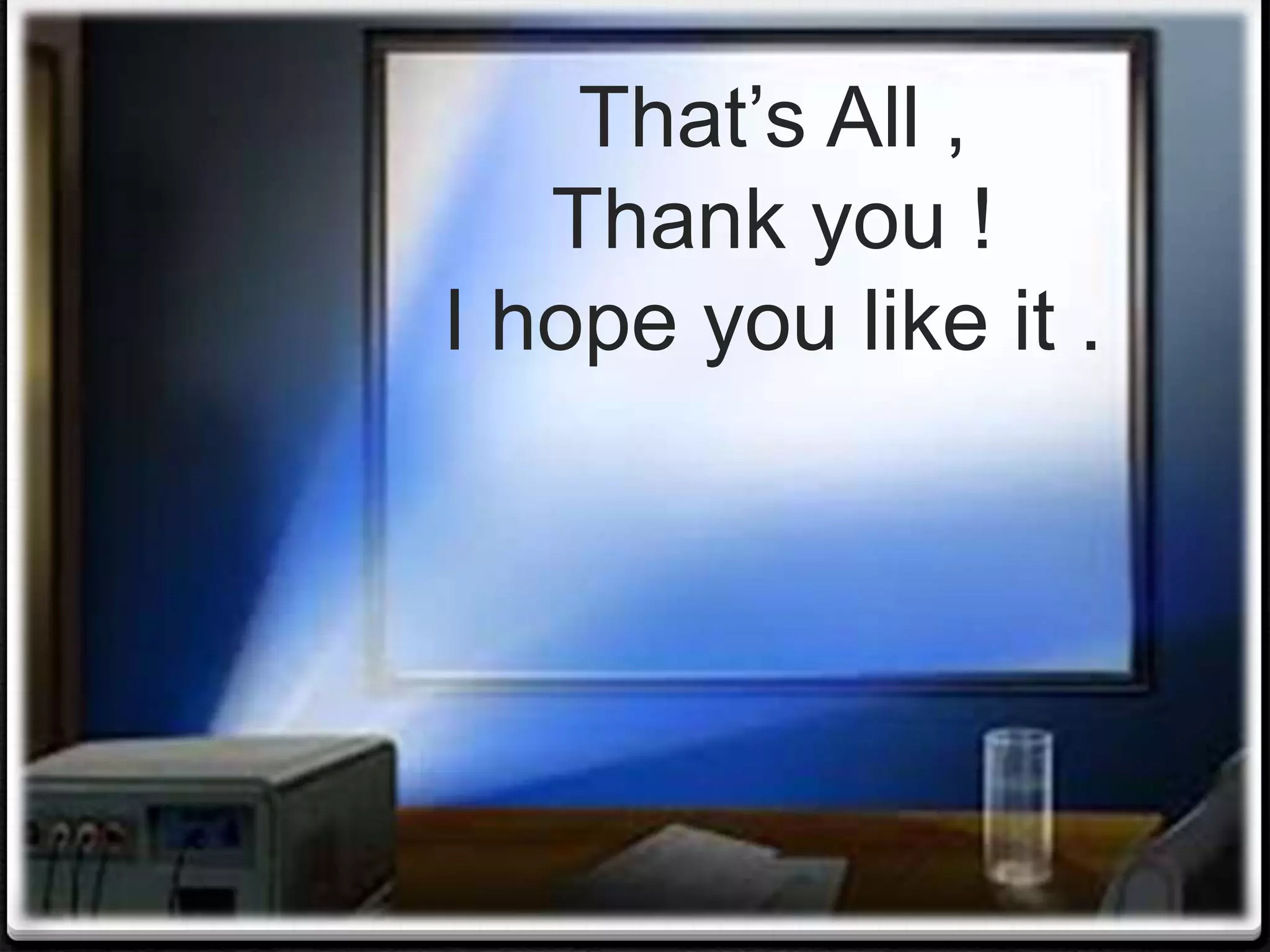 That’s All ,
Thank you !
I hope you like it .
 