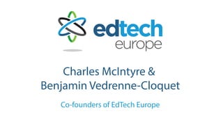 Charles McIntyre &
Benjamin Vedrenne-Cloquet
Co-founders of EdTech Europe
 