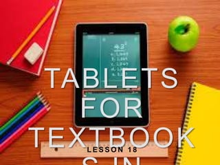 TABLETS
FOR
TEXTBOOKL E S S O N 1 8
 