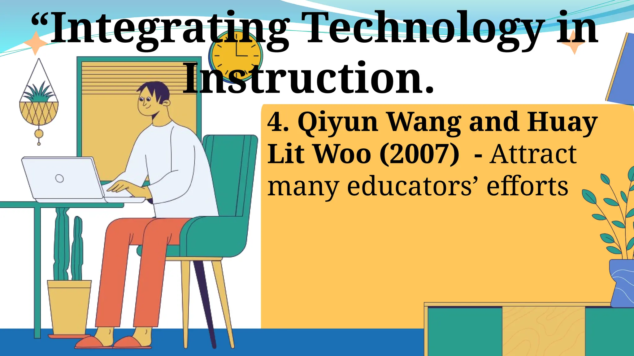4. Qiyun Wang and Huay
Lit Woo (2007) - Attract
many educators’ efforts
“Integrating Technology in
Instruction.
 