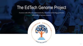 The EdTech Genome Project
A sector-wide effort tounderstand why education technology performs
differently in various contexts
1
 