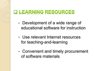  Development of a wide range of 
educational software for instruction 
 Use relevant Internet resources 
for teaching-and-learning 
 Convenient and timely procurement 
of software materials 
 