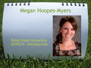 Megan Hoopes-Myers Boise State University EDTECH - Introduction 