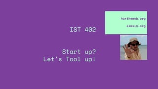 IST 402
Start up?
Let's Tool up!
haxtheweb.org
elmsln.org
 