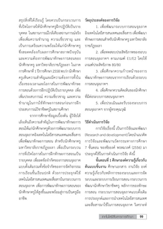 99เทคโนโลยีสื่อสารการศึกษา
สรุปสิ่งที่ได้เรียนรู้ โดยควรเป็นกระบวนการ
ที่เปิดโอกาสให้นักศึกษาครูฝึกปฏิบัติเป็นราย
บุคคล ในสถานการณ์ใกล้เคียงสถานการณ์จริง
เพื่อเพิ่มความช�ำนาญ ความเชี่ยวชาญ และ
เป็นการเตรียมความพร้อมให้แก่นักศึกษาครู
ซึ่งสอดคล้องกับผลการศึกษาสภาพปัจจุบัน
และความต้องการพัฒนาทักษะการสอนของ
นักศึกษาครู มหาวิทยาลัยราชภัฏยะลา ในภาค
การศึกษาที่1ปีการศึกษา2558พบว่านักศึกษา
ครูเห็นความส�ำคัญและมีความต้องการทั้งใน
เรื่องของเวลาและโอกาสในการพัฒนาทักษะ
การสอนด้วยการฝึกปฏิบัติเป็นรายบุคคล เพื่อ
เพิ่มประสบการณ์ ความเชี่ยวชาญ และความ
ช�ำนาญในการใช้ทักษะการสอนก่อนการฝึก
ประสบการณ์วิชาชีพครูในสถานศึกษา
	 จากการศึกษาข้อมูลเบื้องต้น ผู้วิจัยได้
เล็งเห็นถึงความส�ำคัญในการพัฒนาทักษะการ
สอนให้แก่นักศึกษาครูด้วยการพัฒนาระบบการ
สอนจุลภาคอิงเทคโนโลยีสารสนเทศและสื่อสาร
เพื่อพัฒนาทักษะการสอน ส�ำหรับนักศึกษาครู
มหาวิทยาลัยราชภัฏยะลา เพื่อเป็นกระบวน
การที่เปิดโอกาสในการฝึกทักษะการสอนเป็น
รายบุคคล เพื่อลดข้อจ�ำกัดของการสอนจุลภาค
แบบดั้งเดิมรวมทั้งข้อจ�ำกัดของการจัดกิจกรรม
การเรียนชั้นเรียนปกติ ด้วยการประยุกต์ใช้
เทคโนโลยีสารสนเทศและสื่อสารในกระบวนการ
สอนจุลภาค เพื่อการพัฒนาทักษะการสอนของ
นักศึกษาครูให้สูงขึ้นและพร้อมสู่การเป็นครูมือ
อาชีพ
วัตถุประสงค์ของการวิจัย
	 1.	เพื่อพัฒนาระบบการสอนจุลภาค
อิงเทคโนโลยีสารสนเทศและสื่อสาร เพื่อพัฒนา
ทักษะการสอนส�ำหรับนักศึกษาครูมหาวิทยาลัย
ราชภัฏยะลา
	 2.	เพื่อทดสอบประสิทธิภาพของระบบ
การสอนจุลภาคฯ ตามเกณฑ์ E1/E2 โดยใช้
เกณฑ์ประสิทธิภาพ 80/80
	 3.	เพื่อศึกษาความก้าวหน้าของการ
พัฒนาทักษะการสอนจากการเรียนด้วยระบบ
การสอนจุลภาคฯ
	 4.	เพื่อศึกษาความคิดเห็นของนักศึกษา
ที่มีต่อระบบการสอนจุลภาคฯ
	 5.	เพื่อประเมินและรับรองระบบการ
สอนจุลภาคฯ จากผู้ทรงคุณวุฒิ
วิธีด�ำเนินการวิจัย
	 การวิจัยเรื่องนี้ เป็นการวิจัยและพัฒนา
(Researchanddevelopment)โดยน�ำแนวคิด
การวิจัยและพัฒนานวัตกรรมทางการศึกษา
7 ขั้นตอน ของชัยยงค์ พรหมวงศ์ (2556) มา
ประยุกต์ใช้ในการด�ำเนินการวิจัย ดังนี้
	 ขั้นตอนที่ 1 ศึกษาองค์ความรู้เกี่ยวกับ
ต้นแบบชิ้นงาน ศึกษาเอกสาร งานวิจัย องค์
ความรู้เกี่ยวกับหลักการของระบบและการจัด
ระบบและระบบการเรียนการสอน กระบวนการ
พัฒนานักศึกษาวิชาชีพครู หลักการของทักษะ
การสอน กระบวนการสอนจุลภาคแบบดั้งเดิม
การประยุกต์และการน�ำเทคโนโลยีสารสนเทศ
และสื่อสารมาใช้ในการสอนจุลภาค วิเคราะห์
 