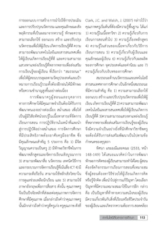 113เทคโนโลยีสื่อสารการศึกษา
การออกแบบการสร้างการน�ำไปใช้การประเมิน
และการปรับปรุงนวัตกรรมและคุณลักษณะเชิง
พฤติกรรมที่เป็นผลมาจากความรู้ ทักษะความ
สามารถเลือกใช้ ออกแบบ สร้าง และปรับปรุง
นวัตกรรมเพื่อให้ผู้เรียนเกิดการเรียนรู้ที่ดีความ
สามารถพัฒนาเทคโนโลยีและสารสนเทศเพื่อ
ให้ผู้เรียนเกิดการเรียนรู้ที่ดี และความสามารถ
แสวงหาแหล่งเรียนรู้ที่หลากหลายเพื่อส่งเสริม
การเรียนรู้ของผู้เรียน ที่เรียกว่า “สมรรถนะ”
เพื่อให้ผู้สอนบรรลุผลตามวัตถุประสงค์และเป้า
หมายการเรียนรู้รวมทั้งต้องฝึกฝนให้มีทักษะ
หรือความช�ำนาญสูงขึ้นอย่างต่อเนื่อง
	 การพัฒนาครูผู้สอนและบุคลากร
ทางการศึกษาให้มีคุณภาพจ�ำเป็นต้องได้รับการ
พัฒนาตนเองอย่างต่อเนื่อง สม�่ำเสมอ เพื่อให้
เป็นผู้มีวิสัยทัศน์รอบรู้ในเนื้อหาสาระที่จัดการ
เรียนการสอน การปฏิบัติงานในหน้าที่และน�ำ
สู่การปฏิบัติอย่างสม�่ำเสมอ การจัดการศึกษา
ที่มีประสิทธิภาพต้องอาศัยครูมืออาชีพ ซึ่ง
มีคุณลักษณะส�ำคัญ 5 ประการ คือ 1) มีจิต
วิญญาณความเป็นครู 2) มีทักษะวิชาชีพในการ
พัฒนาหลักสูตรและจัดการเรียนเชิงบูรณาการ
3) สามารถพัฒนาสื่อ นวัตกรรม เทคนิควิธีการ
และกระบวนการจัดการเรียนรู้ที่เน้นสื่อICT4)มี
ความกระตือรือร้น สามารถใช้หลักเชิงวิทยาใน
การดูแลช่วยเหลือนักเรียน และ 5) สามารถใช้
ภาษาอังกฤษเพื่อการสื่อสาร ดังนั้น คุณภาพครู
จึงเป็นปัจจัยหลักที่ส่งผลต่อคุณภาพการจัดการ
ศึกษาที่มีคุณภาพ เมื่อกล่าวถึงค�ำว่าคุณภาพครู
นั้นมักกล่าวถึงค�ำว่าครูดีครูเก่ง ครูคุณภาพ ดังที่
Clark, J.C. and Walsh, J. (2007) กล่าวไว้ว่า
คุณภาพครูเริ่มต้นที่ต้องมีความรู้พื้นฐาน ได้แก่
1) ความรู้ในเนื้อหาวิชา 2) ความรู้เกี่ยวกับการ
เรียนการสอนทั่วไป 3) ความรู้เรื่องหลักสูตร
4) ความรู้ในส่วนของเนื้อหาเกี่ยวกับวิธีการ
เรียนการสอน 5) ความรู้เกี่ยวกับผู้เรียนและ
คุณลักษณะผู้เรียน 6) ความรู้เกี่ยวกับผลผลิต
ของการศึกษา จุดประสงค์และค่านิยม และ 7)
ความรู้เกี่ยวกับบริบทของการศึกษา
	 สมรรถนะด้านนวัตกรรมและเทคโนโลยี
สารสนเทศทางการศึกษาเป็นอีกหนึ่งสมรรถนะ
ที่มีความส�ำคัญ คือ 1) ความสามารถเลือกใช้
ออกแบบ สร้าง และปรับปรุงนวัตกรรมเพื่อให้ผู้
เรียน เกิดการเรียนรู้ที่ดี2)ความสามารถพัฒนา
เทคโนโลยีและสารสนเทศเพื่อให้ผู้เรียนเกิดการ
เรียนรู้ที่ดี 3)ความสามารถแสวงหาแหล่งเรียนรู้
ที่หลากหลายเพื่อส่งเสริมการเรียนรู้ของผู้เรียน
จึงมีความจ�ำเป็นอย่างยิ่งที่นักศึกษาวิชาชีพครู
จะต้องได้รับการส่งเสริมพัฒนาเป็นไปตามข้อ
ก�ำหนดของคุรุสภา
	 ทิศนา แขมมณีและคณะ (2533, หน้า
148-149) ได้เสนอแนวคิดว่าในการพัฒนา
ทักษะการคิดของผู้เรียนสามารถท�ำได้โดยผู้สอน
ต้องจัดกิจกรรมการเรียนการสอนที่เหมาะสม
ซึ่งผู้สอนต้องหาวิธีช่วยให้ผู้เรียนเกิดการคิด
หรือรู้จักคิด เพื่อน�ำไปสู่การแก้ปัญหา โดยเลือก
ปัญหาที่มีความเหมาะสมมาใช้ในการฝึก กล่าว
คือ เป็นปัญหาที่ท้าทายความสนใจของผู้เรียน
มีความเกี่ยวพันกับสิ่งที่เรียนหรือชีวิตประจ�ำวัน
ของผู้เรียนและเกิดจากความต้องการสอดคล้อง
 