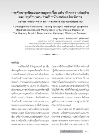 197เทคโนโลยีสื่อสารการศึกษา
การพัฒนาชุดฝึกอบรมรายบุคคลเรื่อง เครื่องจักรกลงานก่อสร้าง
และบ�ำรุงรักษาทาง ส�ำหรับพนักงานขับเครื่องจักรกล
แขวงทางหลวงตราด กรมทางหลวง กระทรวงคมนาคม
A Development of Individual Training Package : Mechanical Equipment
Road Construction and Maintenance for Mechanical Operator of
Trat Highway District, Department of Highways, Ministry of Transport
ขนิษฐา ผาลทอง1
, ด�ำรัส อ่อนเฉวียง2
, สุขมิตร กอมณี3
KHANITHA PHANTONG, DAMRAS ONCHAWIANG, SUKHAMITE KOMANEE
1
นิสิตการศึกษามหาบัณฑิต สาขาเทคโนโลยีการศึกษา คณะศึกษาศาสตร์ มหาวิทยาลัยบูรพา ชลบุรี
2
อาจารย์ประจ�ำภาควิชา นวัตกรรมและเทคโนโลยีการศึกษา คณะศึกษาศาสตร์ มหาวิทยาลัยบูรพา ชลบุรี
3
อาจารย์ประจ�ำภาควิชา นวัตกรรมและเทคโนโลยีการศึกษา คณะศึกษาศาสตร์ มหาวิทยาลัยบูรพา ชลบุรี
บทคัดย่อ
	 การวิจัยครั้งนี้ มีวัตถุประสงค์ 1) เพื่อ
พัฒนาชุดฝึกอบรมรายบุคคลเรื่องเครื่องจักรกล
งานก่อสร้างและบ�ำรุงรักษาทางส�ำหรับพนักงาน
ขับเครื่องจักรกลแขวงทางหลวงตราด กรม
ทางหลวง กระทรวงคมนาคมให้มีประสิทธิภาพ
ตามเกณฑ์มาตรฐาน 90/90 2) เพื่อเปรียบ
เทียบคะแนนความรู้ ทักษะก่อนและหลังการใช้
ชุดฝึกอบรมรายบุคคลเรื่อง เครื่องจักรกลงาน
ก่อสร้างและบ�ำรุงรักษาทาง ส�ำหรับพนักงาน
ขับเครื่องจักรกลแขวงทางหลวงตราด กรม
ทางหลวงกระทรวงคมนาคม3)เพื่อศึกษาความ
พึงพอใจของพนักงานขับเครื่องจักรกลแขวง
ทางหลวงตราด ที่มีต่อชุดฝึกอบรมรายบุคคล
เรื่อง เครื่องจักรกลงานก่อสร้างและบ�ำรุงรักษา
ทาง ส�ำหรับพนักงานขับเครื่องจักรกลแขวง
ทางหลวงตราดกรมทางหลวงกระทรวงคมนาคม
ประชากรที่ใช้ในการวิจัยครั้งนี้ได้แก่พนักงานที่
ปฏิบัติงานของแขวงทางหลวงตราดจ�ำนวน224
คน กลุ่มตัวอย่าง ได้แก่ พนักงานขับเครื่องจักร
กลของแขวงทางหลวงตราด จ�ำนวน 30 คน
หลังจากนั้นให้พนักงานขับเครื่องจักรกลท�ำแบบ
ทดสอบ และแบบสอบถามความพึงพอใจที่ผู้
วิจัยได้สร้างขึ้น สถิติที่ใช้ในการวิเคราะห์ข้อมูล
ได้แก่ค่าเฉลี่ยค่าร้อยละส่วนเบี่ยงเบนมาตรฐาน
การทดสอบค่า t (t-test) และประสิทธิภาพ
ชุดฝึกอบรมตามเกณฑ์มาตรฐาน 90/90
(The 90/90 standard)
	 ผลการวิจัยพบว่า 1) ชุดฝึกอบรมราย
บุคคลเรื่อง เครื่องจักรกลงานก่อสร้างและบ�ำรุง
รักษาทาง ส�ำหรับพนักงานขับเครื่องจักรกล
แขวงทางหลวงตราด กรมทางหลวง กระทรวง
คมนาคม มีประสิทธิภาพ 93.83/93.33 เป็น
 