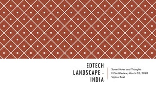 EDTECH
LANDSCAPE -
INDIA
Some Notes and Thoughts
EdTechReview, March 03, 2020
Viplav Baxi
 