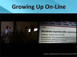 Growing Up On-Line Frontline : Growing Up On Line  First Aired on January 22 nd , 2008 