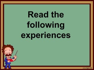Read the
following
experiences
 