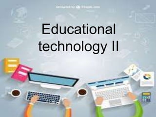 Educational
technology II
 
