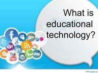 What is
educational
technology?
 