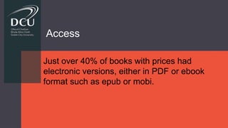 Access
Just over 40% of books with prices had
electronic versions, either in PDF or ebook
format such as epub or mobi.
 