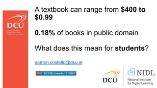 A textbook can range from $400 to
$0.99
0.18% of books in public domain
What does this mean for students?
eamon.costello@dcu.ie
 