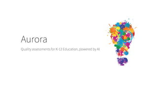 Aurora
Quality assessments for K-12 Education, powered by AI
 