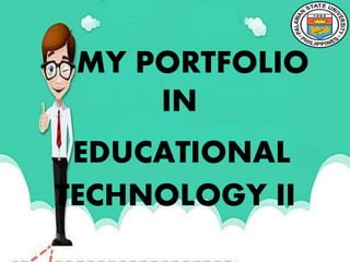 MY PORTFOLIO
IN
EDUCATIONAL
TECHNOLOGY II
 