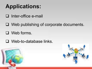 Applications:
 Inter-office e-mail
 Web publishing of corporate documents.
 Web forms.
 Web-to-database links.
 