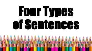 Four Types
of Sentences
 