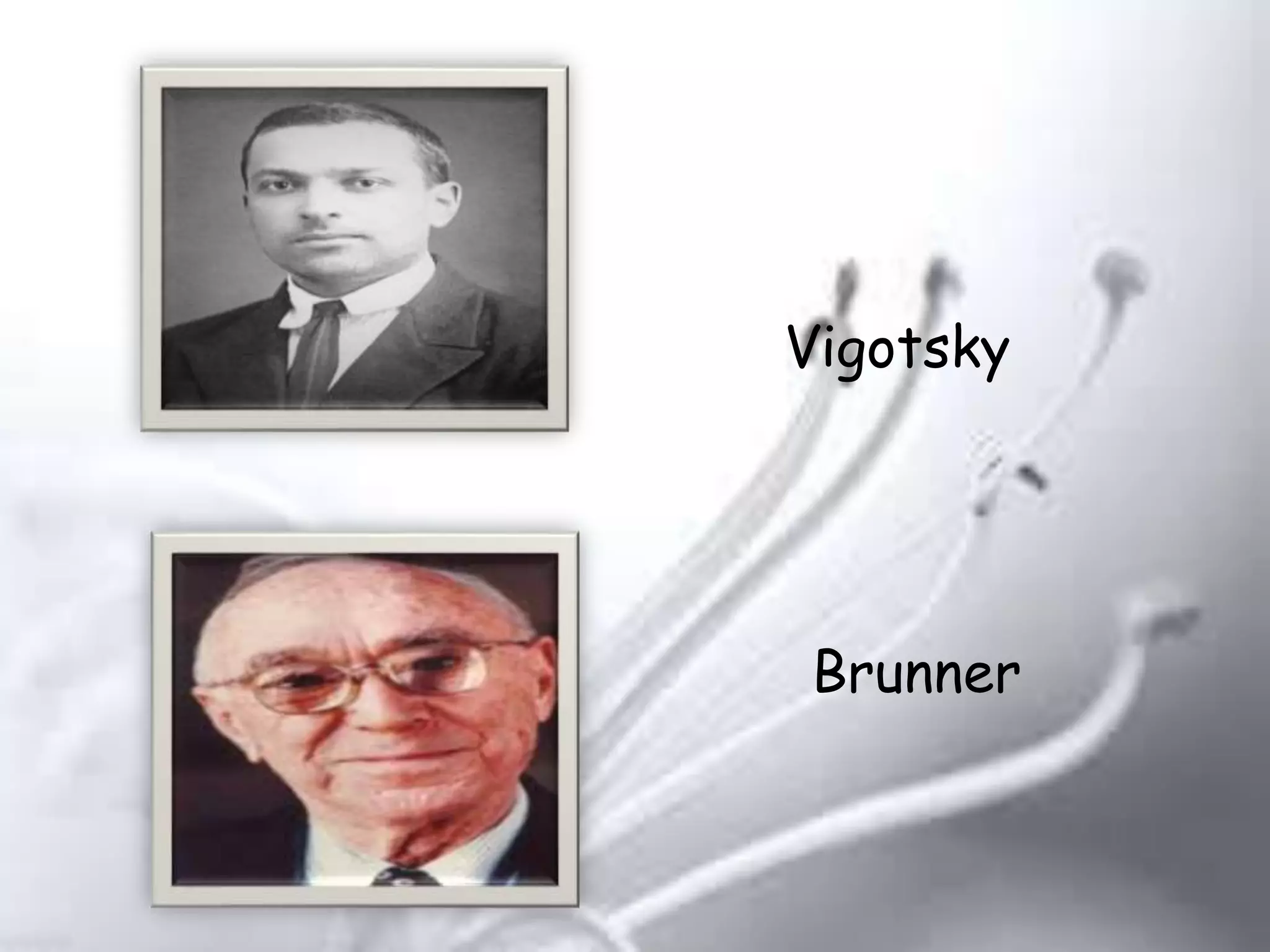 Vigotsky
Brunner
 