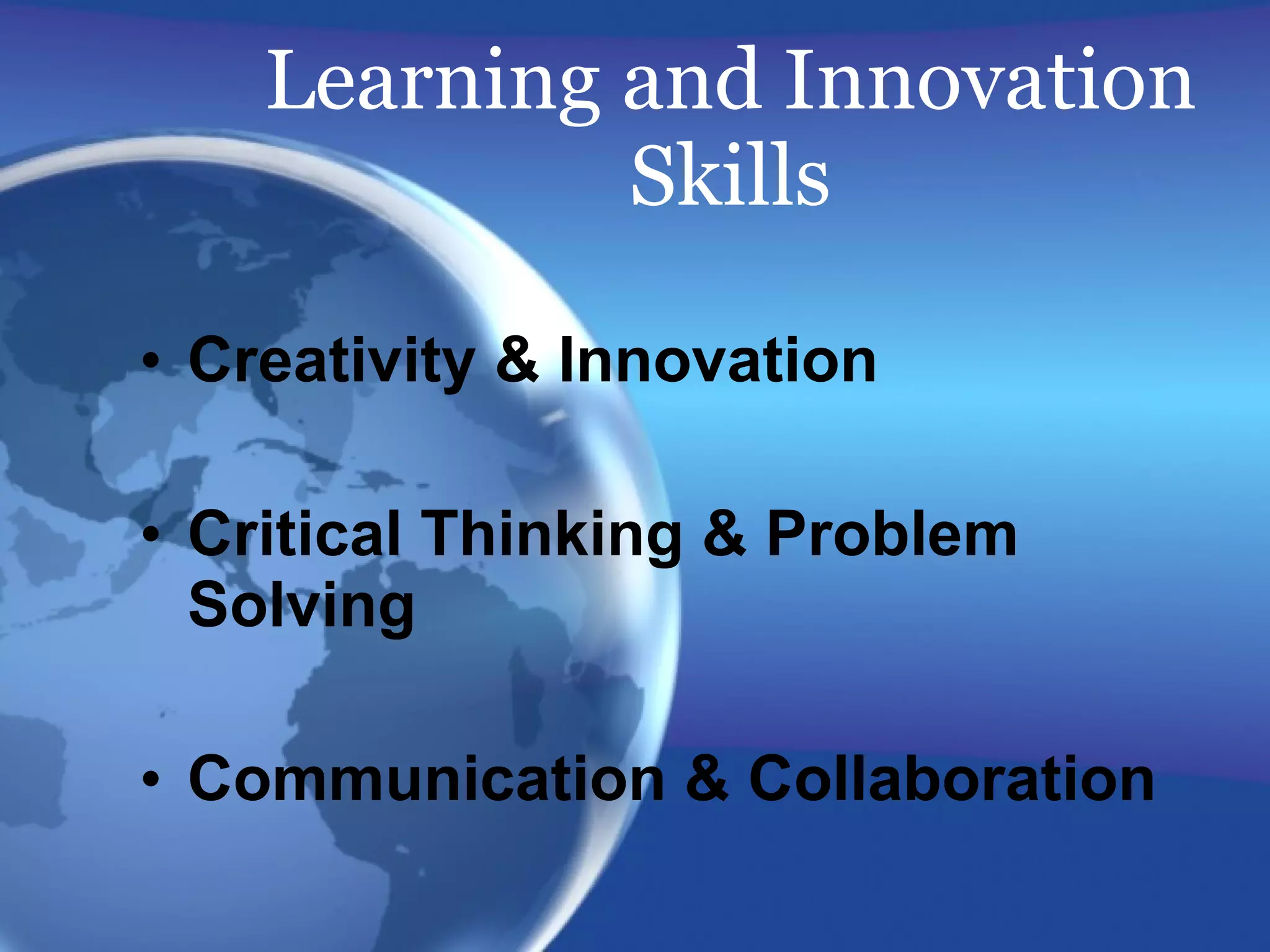 Learning and Innovation Skills Creativity & Innovation Critical Thinking & Problem Solving Communication & Collaboration 