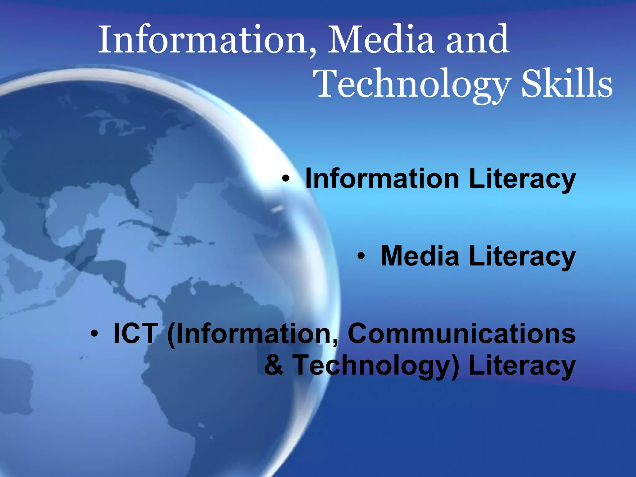 Information, Media and  Technology Skills Information Literacy Media Literacy ICT (Information, Communications & Technology) Literacy 