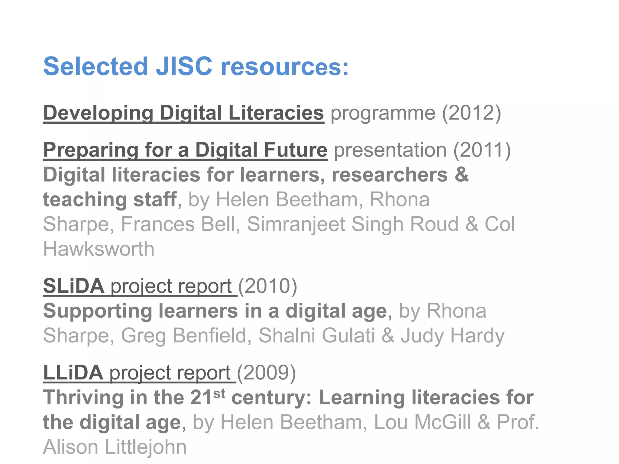 Twitter hashtags:
      #digilit
      #jiscdiglit
Twitter gems:
      @helenbeetham
      @josiefraser
      @dajbelshaw
      @fbell
      @daveowhite
      @hrheingold
      @ictlogist
      @crumphelen
      @bonstewart
      @dmlcentral
      @jiscdigital
 