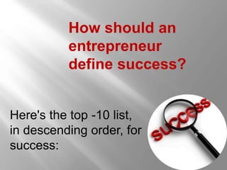 How should an
entrepreneur
define success?

Here's the top -10 list,
in descending order, for
success:

 