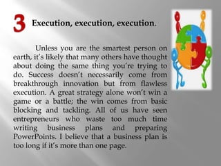 Execution, execution, execution.
Unless you are the smartest person on
earth, it’s likely that many others have thought
ab...