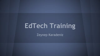 EdTech Training
Zeynep Karadeniz
 