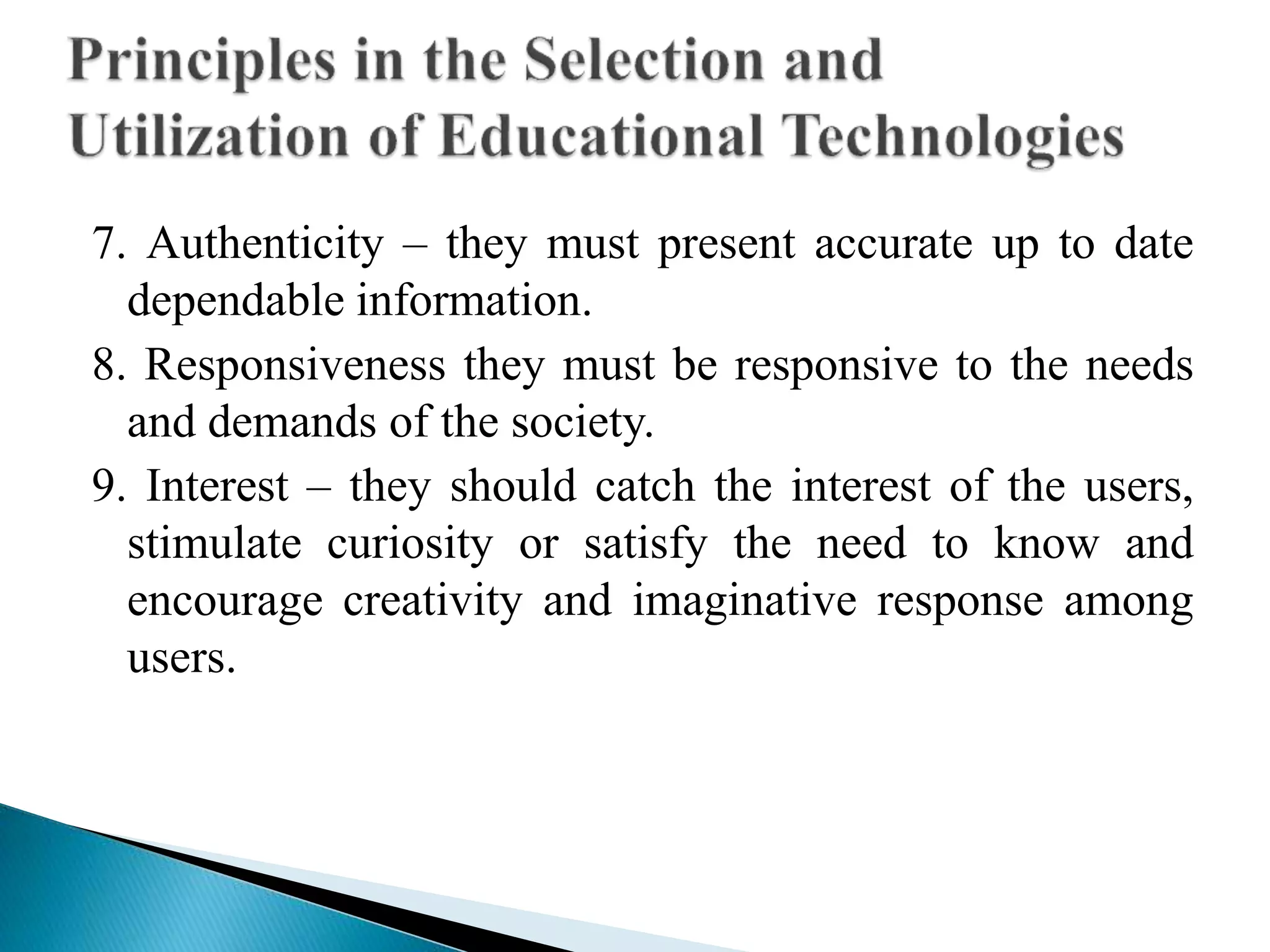 7. Authenticity – they must present accurate up to date
dependable information.
8. Responsiveness they must be responsive to the needs
and demands of the society.
9. Interest – they should catch the interest of the users,
stimulate curiosity or satisfy the need to know and
encourage creativity and imaginative response among
users.
 
