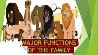 MAJOR FUNCTIONS
OF THE FAMILY
 