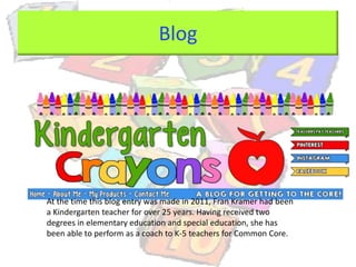 Blog
At the time this blog entry was made in 2011, Fran Kramer had been
a Kindergarten teacher for over 25 years. Having received two
degrees in elementary education and special education, she has
been able to perform as a coach to K-5 teachers for Common Core.
 