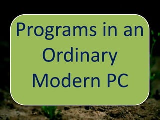 Programs in an
Ordinary
Modern PC
 