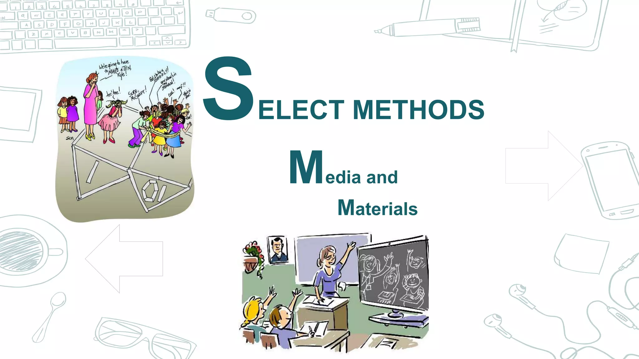 ELECT METHODS
Media and
Materials
 