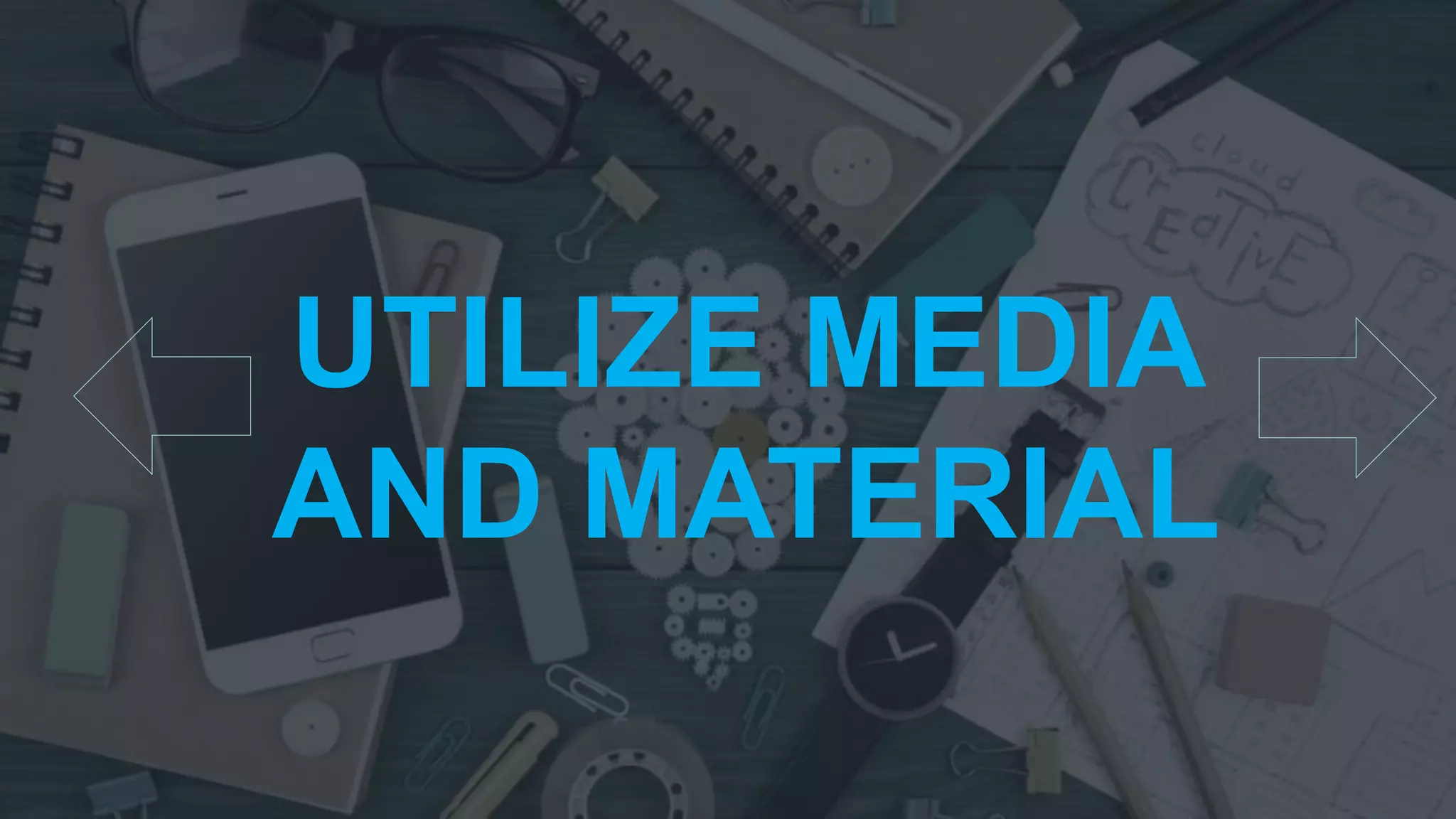 UTILIZE MEDIA
AND MATERIAL
 