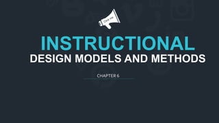 CHAPTER 6
INSTRUCTIONAL
DESIGN MODELS AND METHODS
 