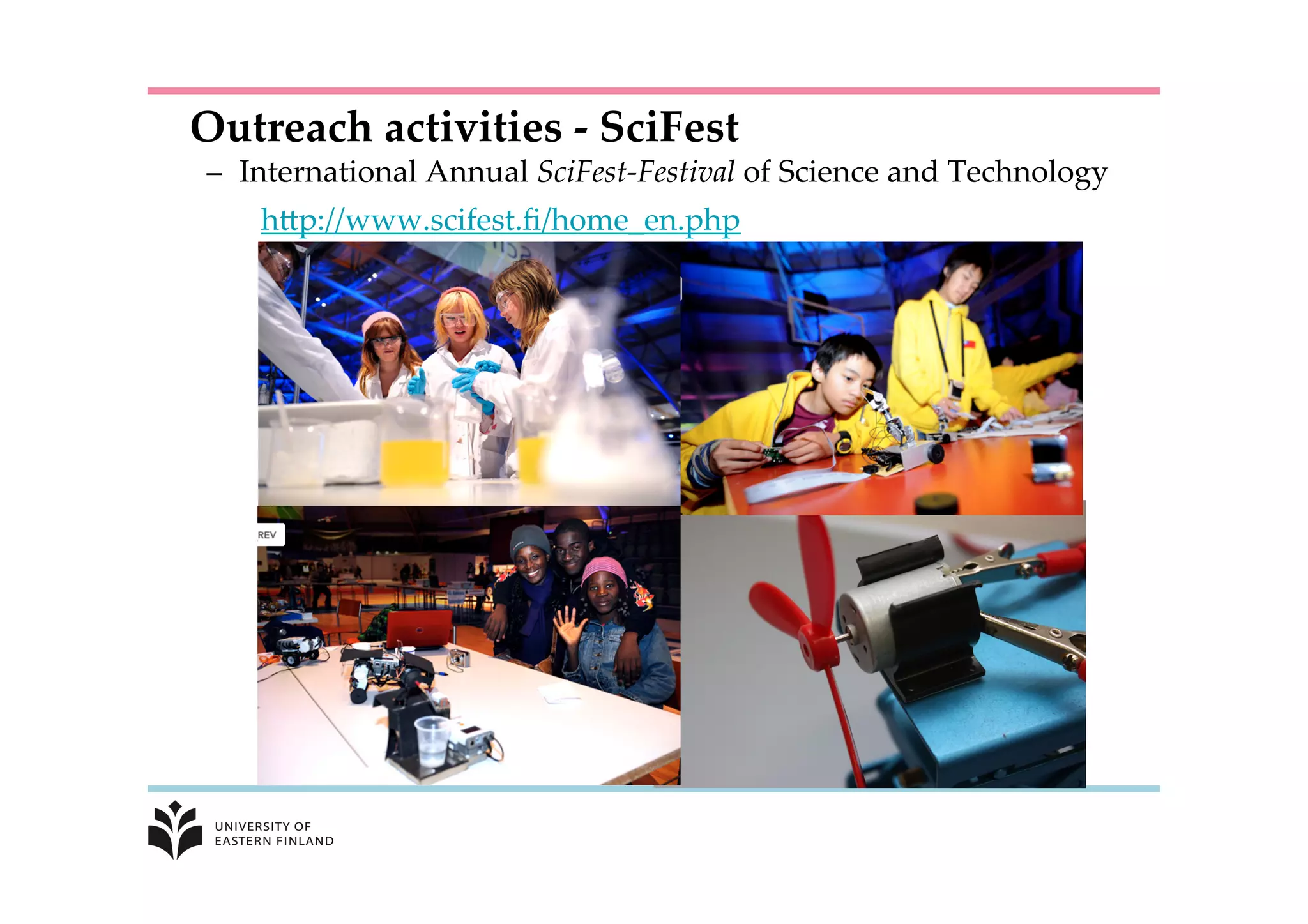 –  International  Annual  SciFest-­‐‑Festival  of  Science  and  Technology	
hKp://www.scifest.ﬁ/home_en.php	
	
Outreach  activities  -­‐‑  SciFest	
 