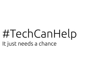 #TechCanHelp	
It just needs a chance	
 