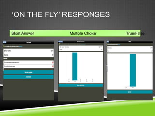 „ON THE FLY‟ RESPONSES

Short Answer   Multiple Choice   True/False
 