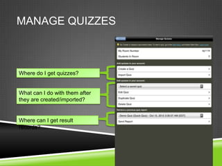 MANAGE QUIZZES



Where do I get quizzes?


What can I do with them after
they are created/imported?


Where can I get result
records?
 