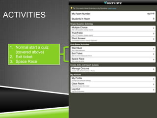 ACTIVITIES


 1. Normal start a quiz
    (covered above)
 2. Exit ticket
 3. Space Race
 