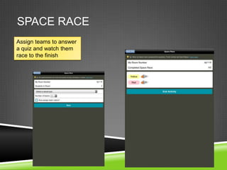 SPACE RACE
Assign teams to answer
a quiz and watch them
race to the finish
 