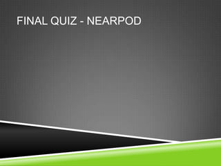 FINAL QUIZ - NEARPOD
 