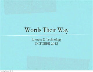 Words Their Way
Literacy & Technology
OCTOBER 2013

Tuesday, October 22, 13

 